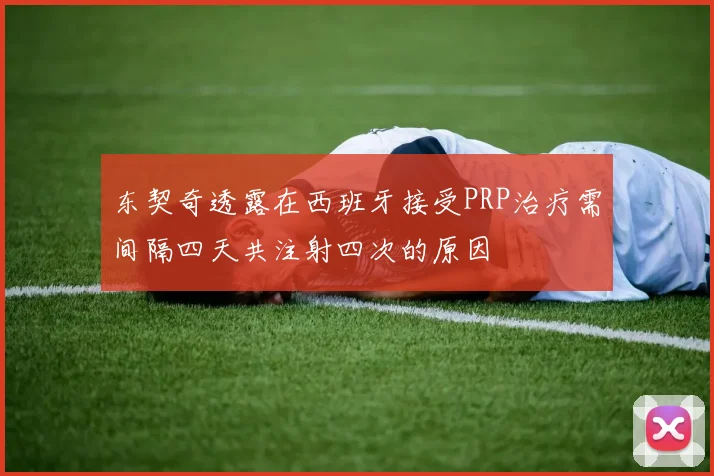东契奇透露在西班牙接受PRP治疗需间隔四天共注射四次的原因