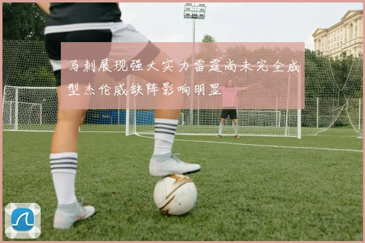马刺展现强大实力雷霆尚未完全成型杰伦威缺阵影响明显